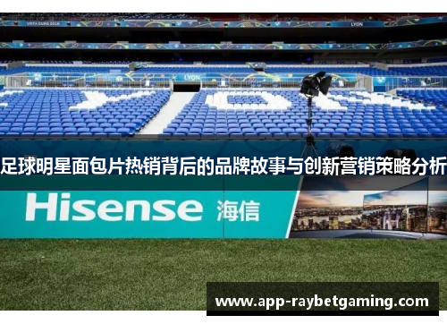 足球明星面包片热销背后的品牌故事与创新营销策略分析