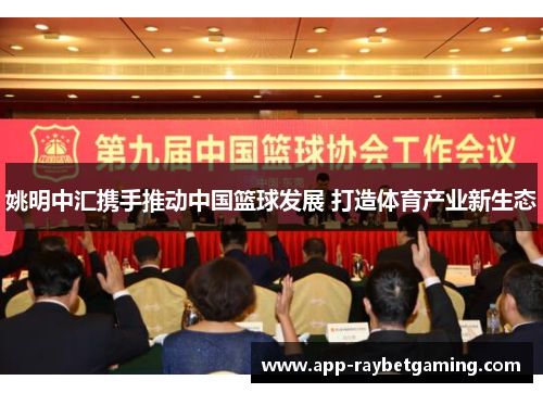 姚明中汇携手推动中国篮球发展 打造体育产业新生态
