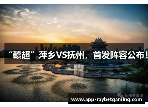 “赣超”萍乡VS抚州，首发阵容公布！